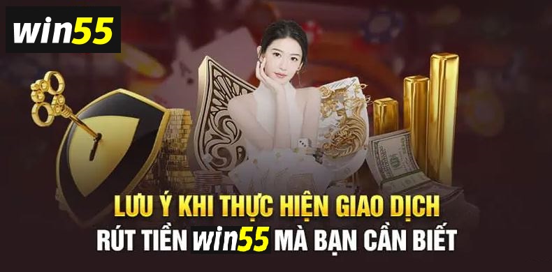 Lưu Ý Khi Rút Tiền Win55